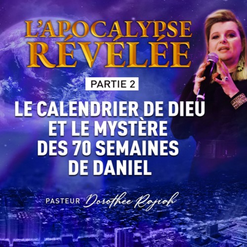 Dorothée Rajiah, L'Apocalypse Révélée ( Partie 2) :  Le Calendrier de Dieu et le mystère des 70 semaines de Daniel