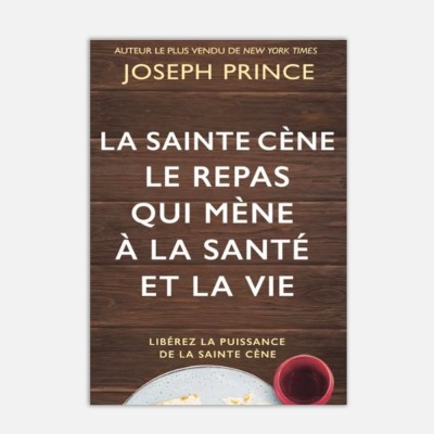 Joseph Prince, La sainte Cène, le repas qui mène à la santé et à la vie