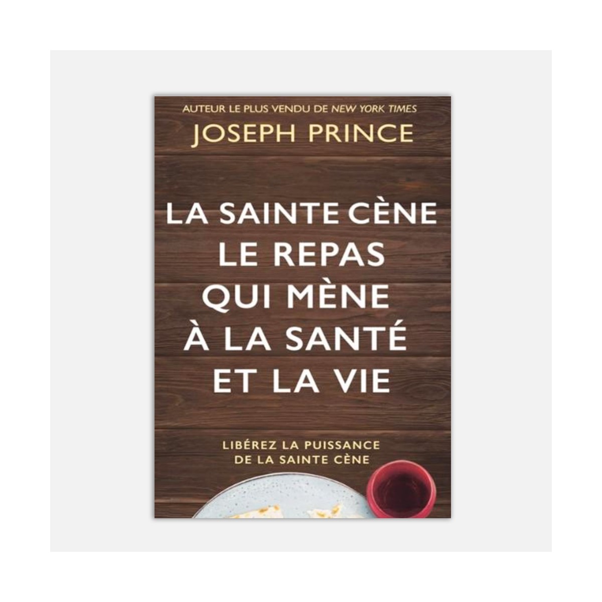 Joseph Prince, La sainte Cène, le repas qui mène à la santé et à la vie