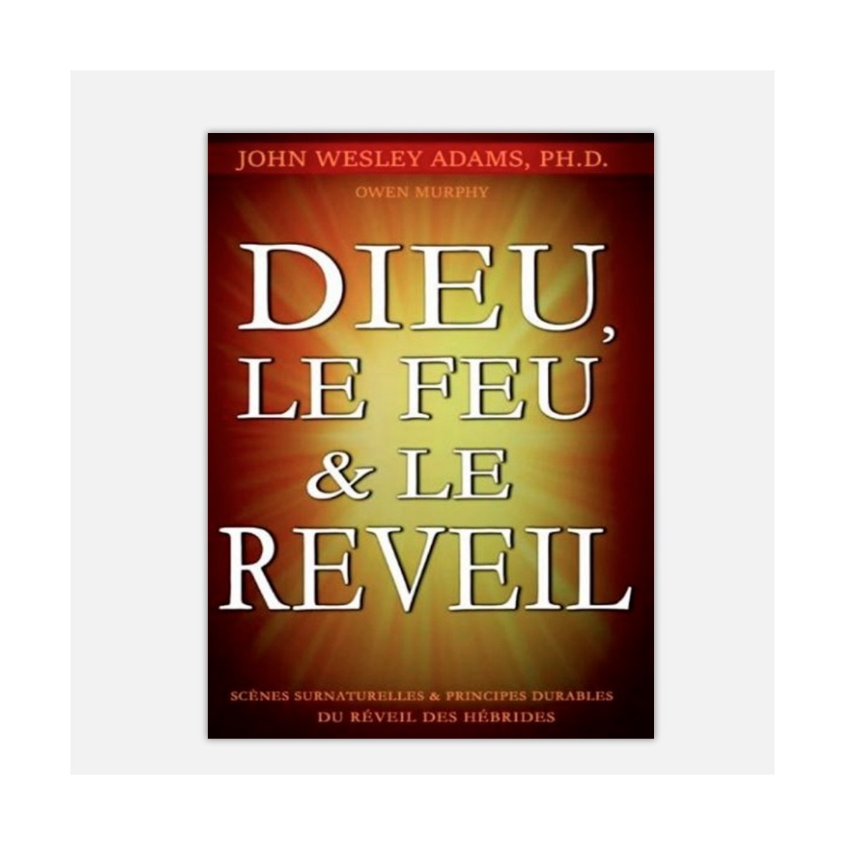 Dieu le feu et le réveil - John Wesley Adams