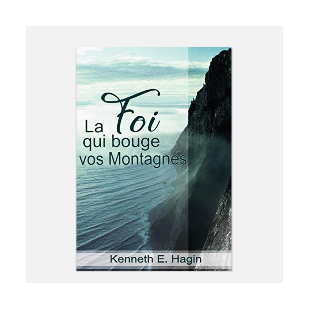 La foi qui bouge les montagnes - Kenneth Hagin